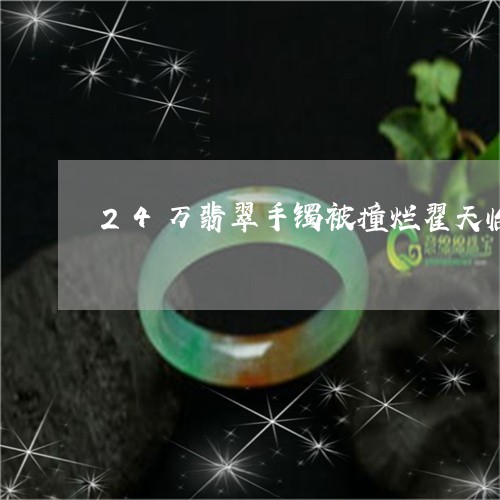 24万翡翠手镯被撞烂翟天临/2023100629592