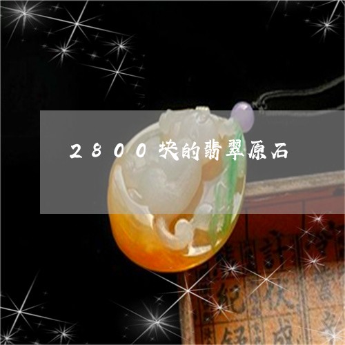 2800块的翡翠原石/2023061535056