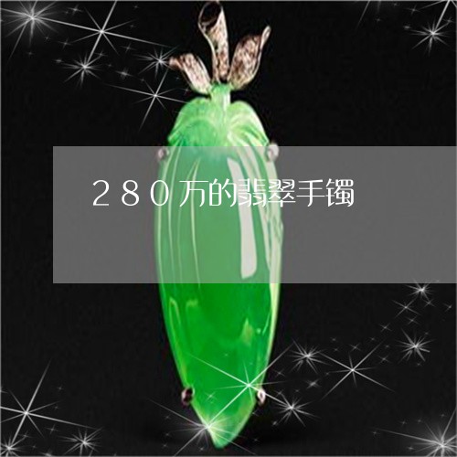 280万的翡翠手镯/2023033141795