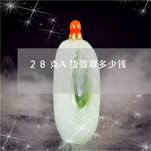 28克A货翡翠多少钱/2023041104936