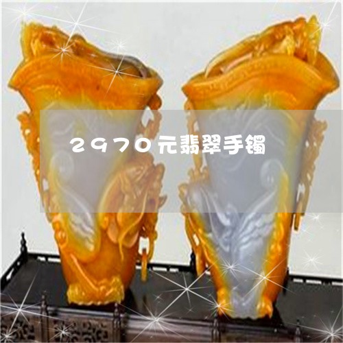 2970元翡翠手镯/2023033192747