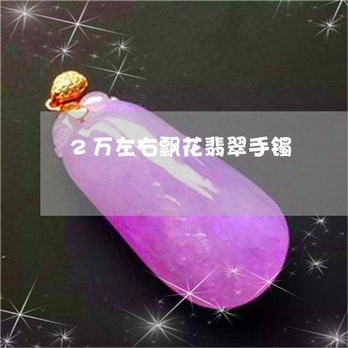 2万左右飘花翡翠手镯/2023041138361