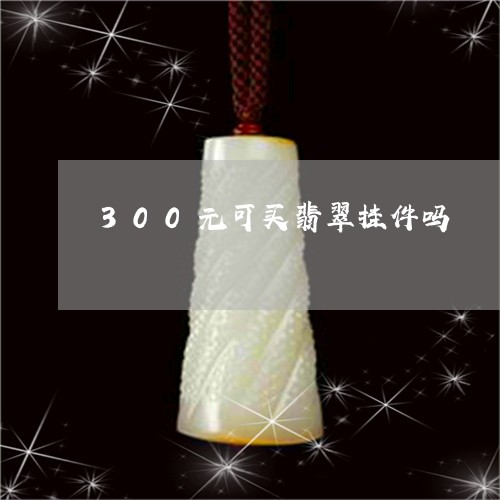 300元可买翡翠挂件吗/2023070954757