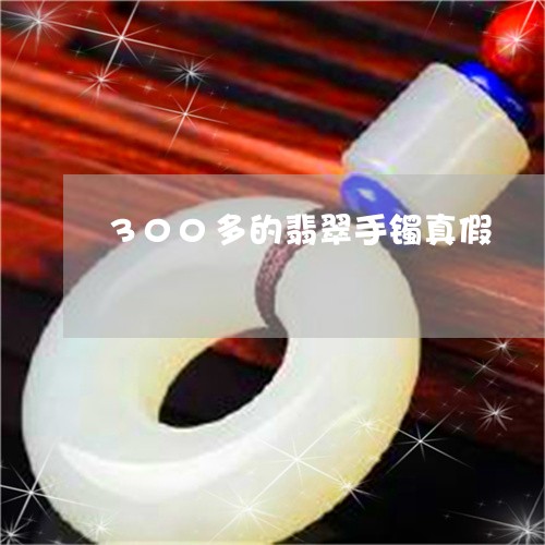 300多的翡翠手镯真假/2023070995361