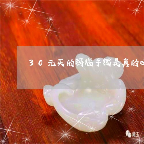 30元买的玛瑙手镯是真的吗/2023100721794