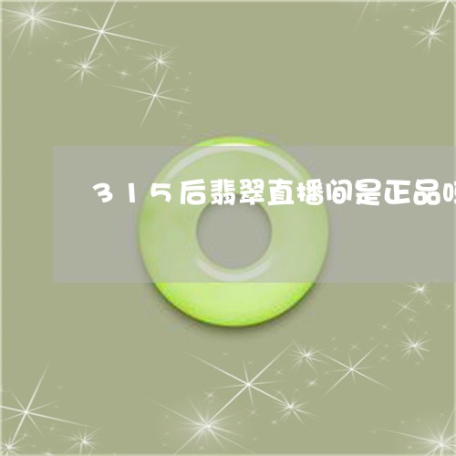 315后翡翠直播间是正品吗/2023112419481