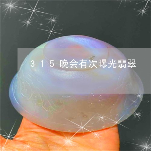 315晚会有次曝光翡翠/2023070956159