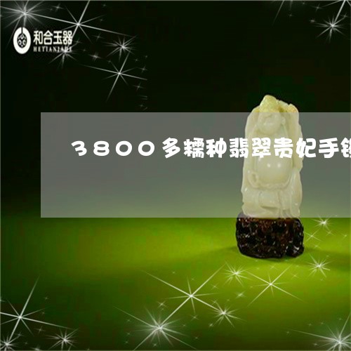 3800多糯种翡翠贵妃手镯/2023100628272