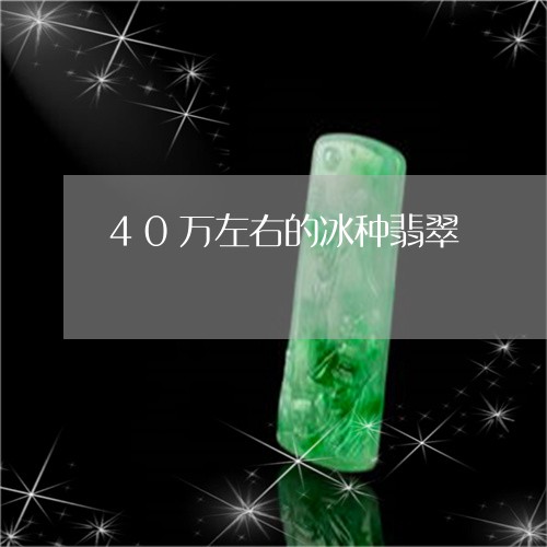 40万左右的冰种翡翠/2023082642150