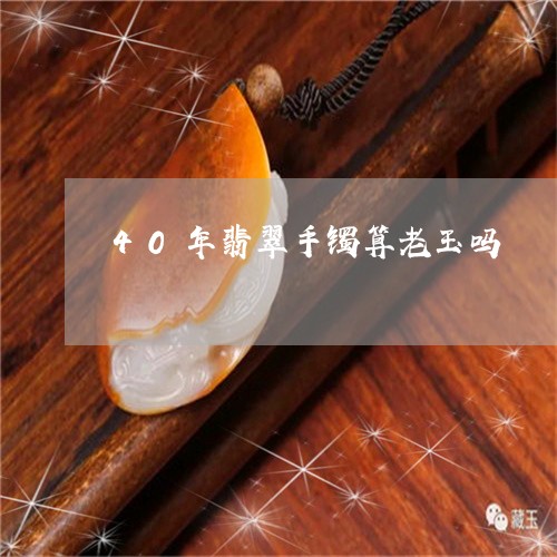 40年翡翠手镯算老玉吗/2023070866139