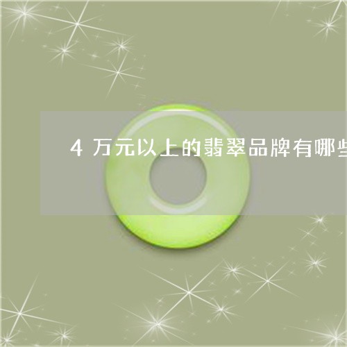 4万元以上的翡翠品牌有哪些/2023112461825