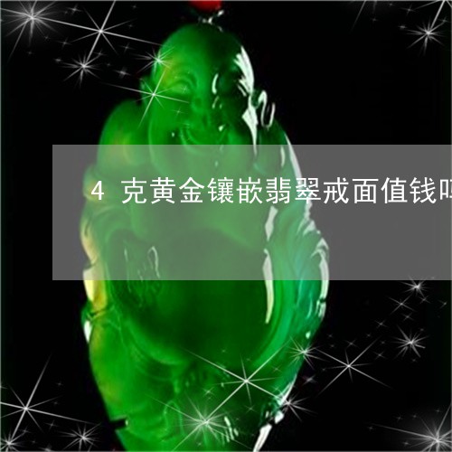 4克黄金镶嵌翡翠戒面值钱吗/2023112424149