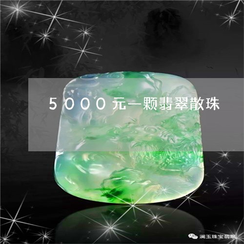 5000元一颗翡翠散珠/2023070940605