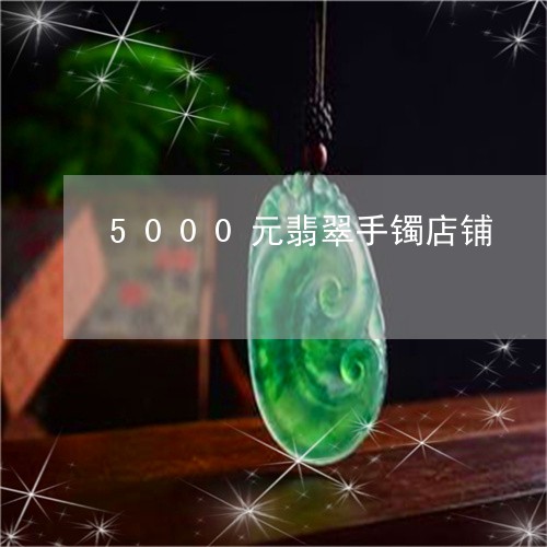 5000元翡翠手镯店铺/2023070959583