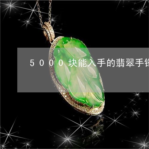 5000块能入手的翡翠手镯/2023100655140