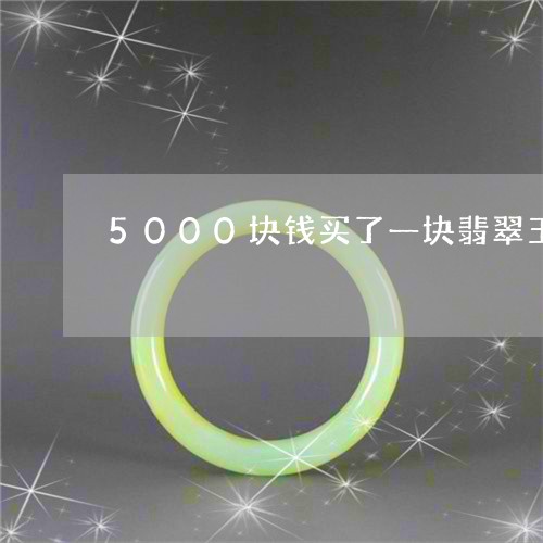 5000块钱买了一块翡翠玉/2023100643817