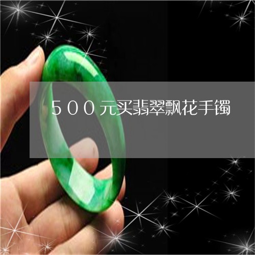 500元买翡翠飘花手镯/2023070966825