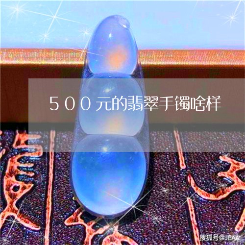 500元的翡翠手镯啥样/2023070967572