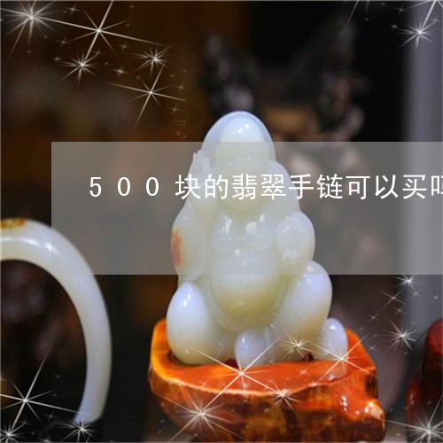 500块的翡翠手链可以买吗/2023100708170