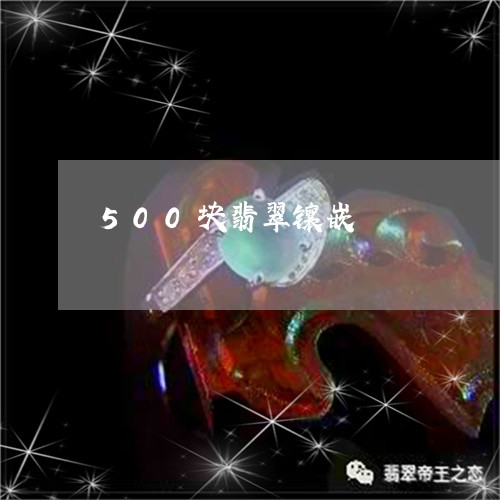 500块翡翠镶嵌/2023111610581