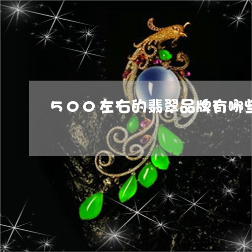 500左右的翡翠品牌有哪些/2023100680705