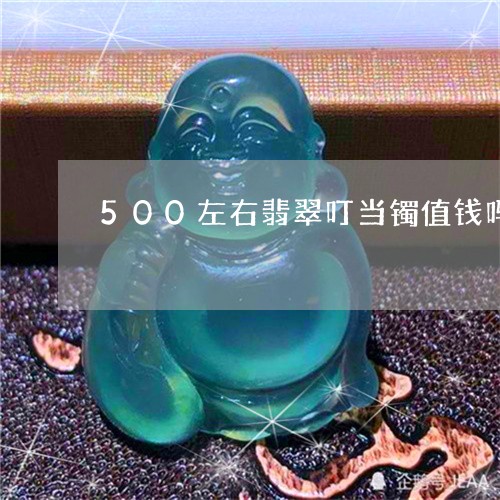 500左右翡翠叮当镯值钱吗/2023112492825