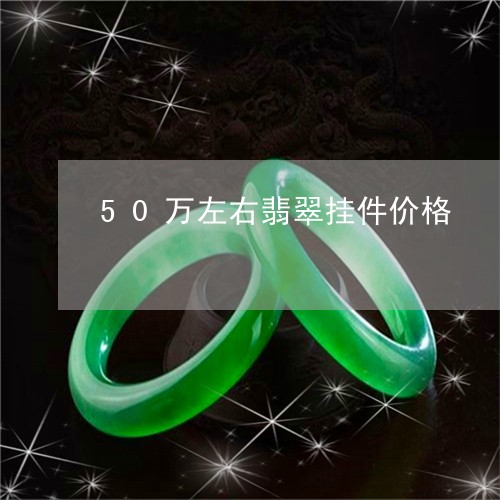 50万左右翡翠挂件价格/2023070855857