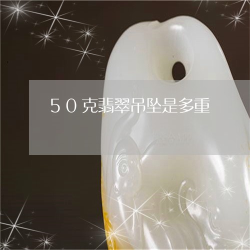 50克翡翠吊坠是多重/2023082621605