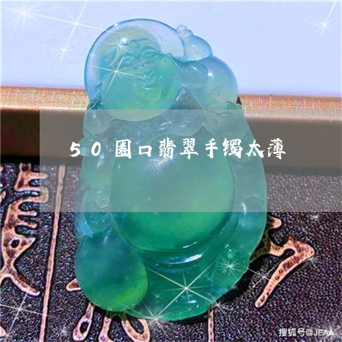 50圈口翡翠手镯太薄/2023041049382