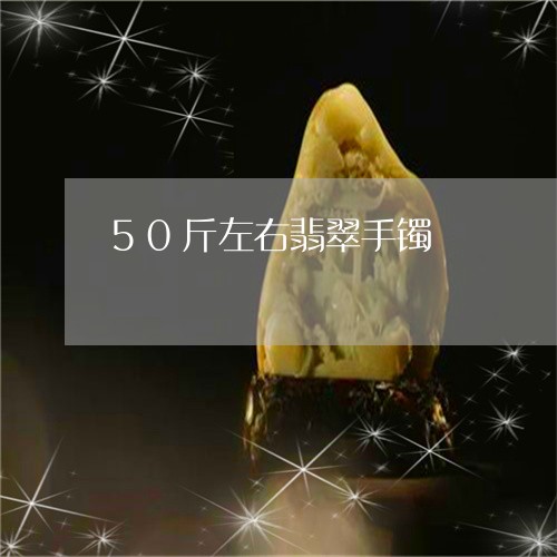 50斤左右翡翠手镯/2023033134927