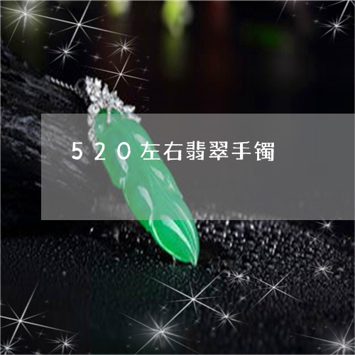 520左右翡翠手镯/2023033127360