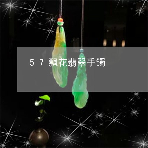 57飘花翡翠手镯/2023100696040