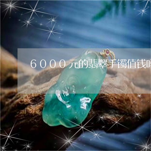 6000元的翡翠手镯值钱吗/2023100649360