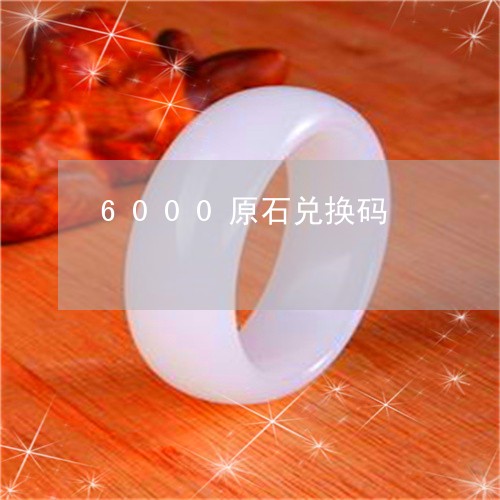 6000原石兑换码/2023040191626