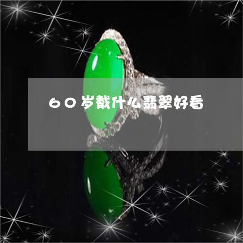 60岁戴什么翡翠好看/2023082611815