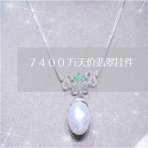 7400万天价翡翠挂件/2023070887168