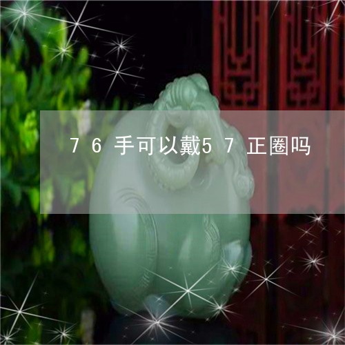 76手可以戴57正圈吗/2023061029694