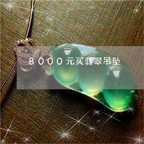 8000元买翡翠吊坠/2023041108279