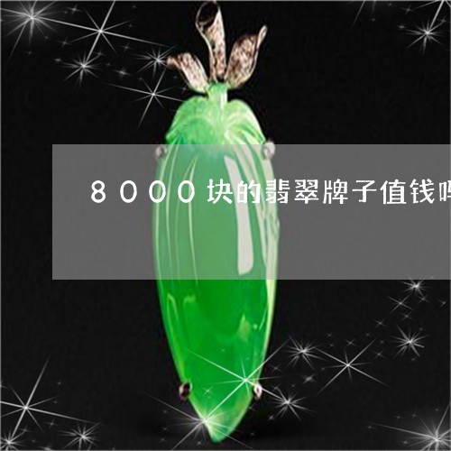 8000块的翡翠牌子值钱吗/2023100734938