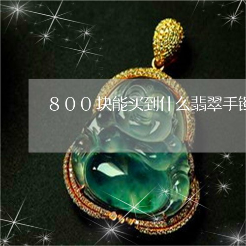 800块能买到什么翡翠手镯/2023100729461