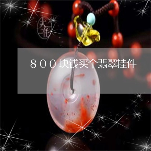 800块钱买个翡翠挂件/2023070816279