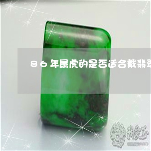 86年属虎的是否适合戴翡翠/2023100642682