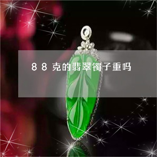 88克的翡翠镯子重吗/2023041155259