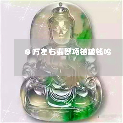 8万左右翡翠项链值钱吗/2023070931815