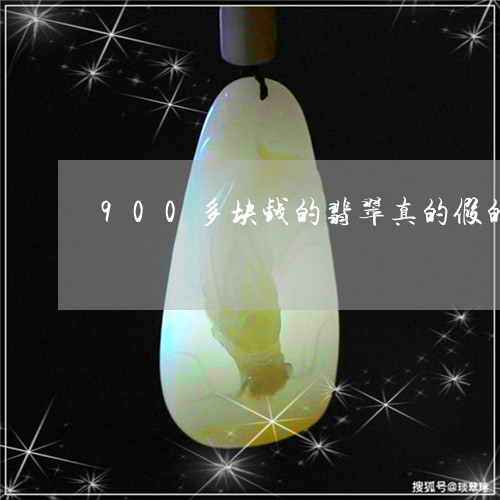 900多块钱的翡翠真的假的/2023112485968