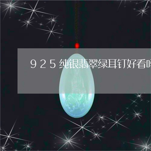 925纯银翡翠绿耳钉好看吗/2023112402049