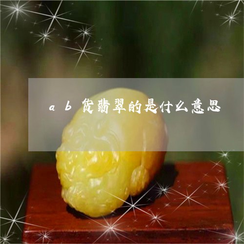 ab货翡翠的是什么意思/2023070980591