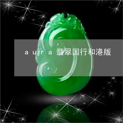 aura翡翠国行和港版/2023070947373