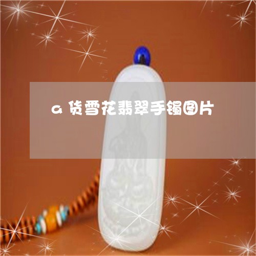 a货雪花翡翠手镯图片/2023082519604