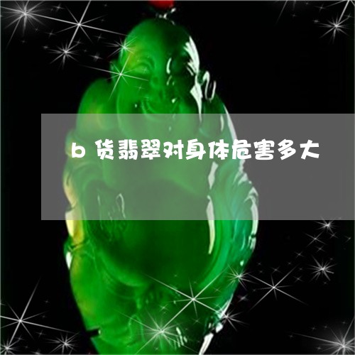 b货翡翠对身体危害多大/2023070853935